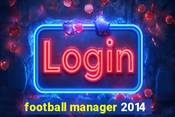 football manager 2014